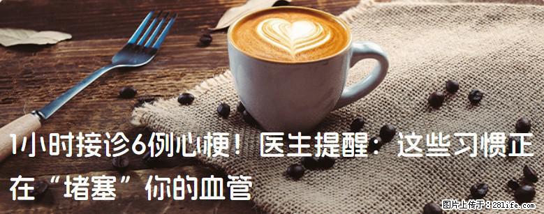 1小时接诊6例心梗！医生提醒：这些习惯正在“堵塞”你的血管 - 韶关生活资讯 - 韶关28生活网 sg.28life.net